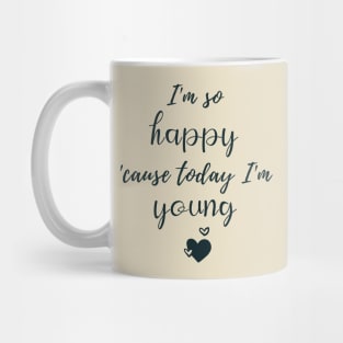 I'm So Happy 'Cause Today I'm Young Mug